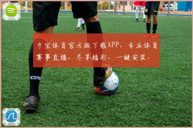 牛宝体育官方版下载APP，专业体育赛事直播，尽享精彩，一键安装，体验非凡
